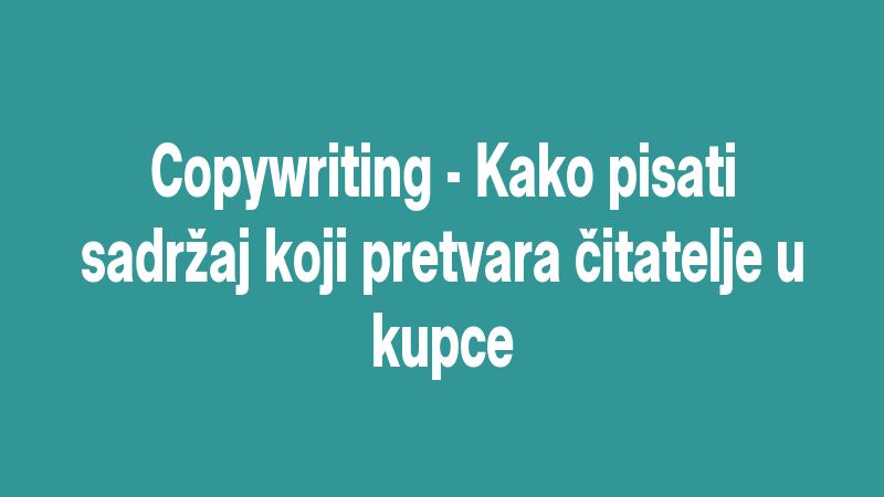 Copywriting - Kako pisati sadržaj koji pretvara čitatelje u kupce